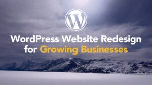 WordPress website redesign for growing businesses displayed over a mountain landscape, representing scalable design, improved performance, and long-term business growth.