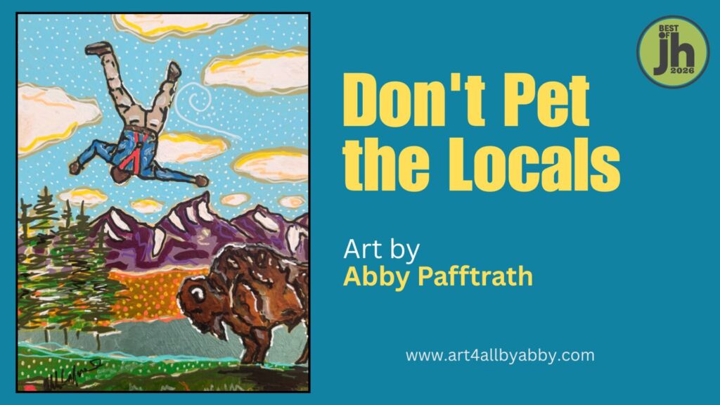 Colorful folk-art painting titled "Don't Pet the Locals" by Abby Pafftrath, showing a tourist flying through the air after a bison encounter, with the Tetons in the background.